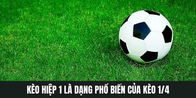 Kèo hiệp 1 là dạng phổ biến của kèo đồng banh nửa trái