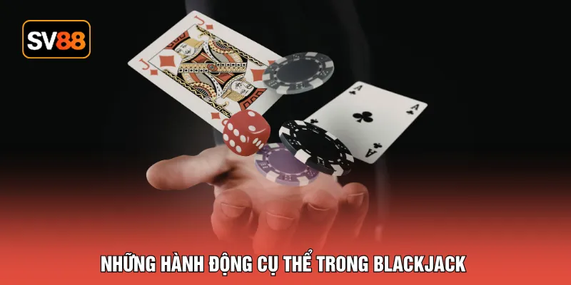 Những hành động cụ thể trong blackjack